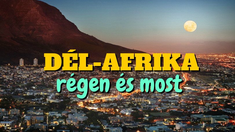 Dél-Afrika régen és most