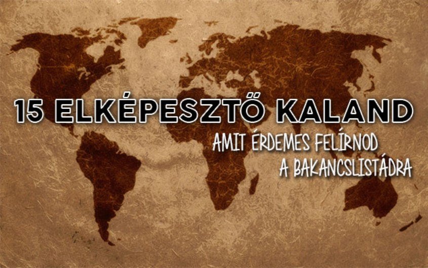 15 elképesztő kaland a bakancslistádra