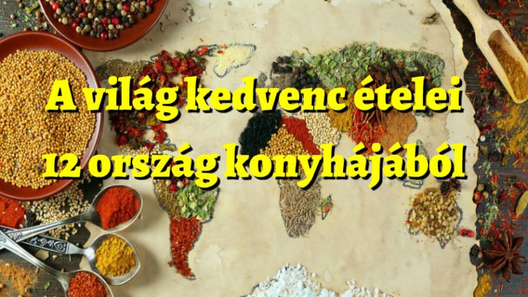 Világkonyha | A világ kedvenc ételei 12 ország konyhájából