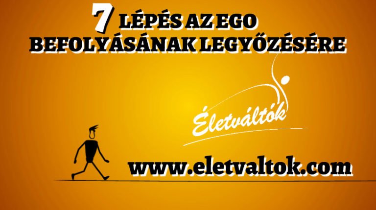 7 LÉPÉS AZ EGO BEFOLYÁSÁNAK LEGYŐZÉSÉRE